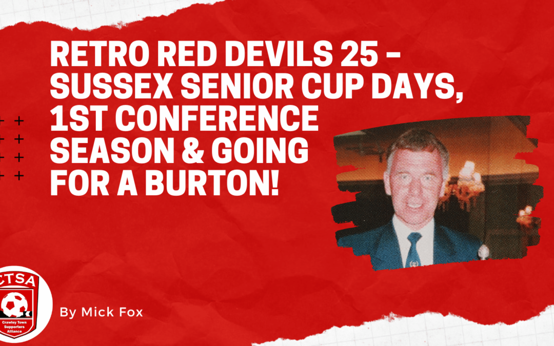 Retro Red Devils 25 – Sussex Senior Cup days, 1st Conference Season & Going for a Burton!