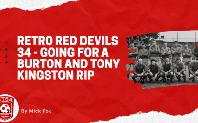 Retro Red Devils 34 – Going for a Burton and Tony Kingston RIP